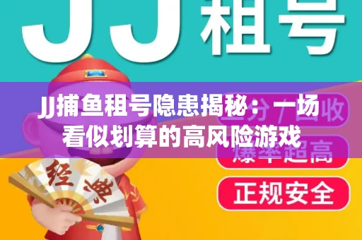 JJ捕鱼租号隐患揭秘：一场看似划算的高风险游戏